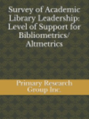 cover image of Survey of Academic Library Leadership: Level of Support for Bibliometrics/Altmetrics